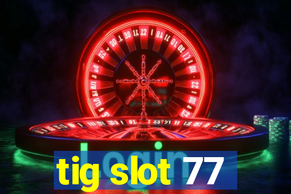 tig slot 77